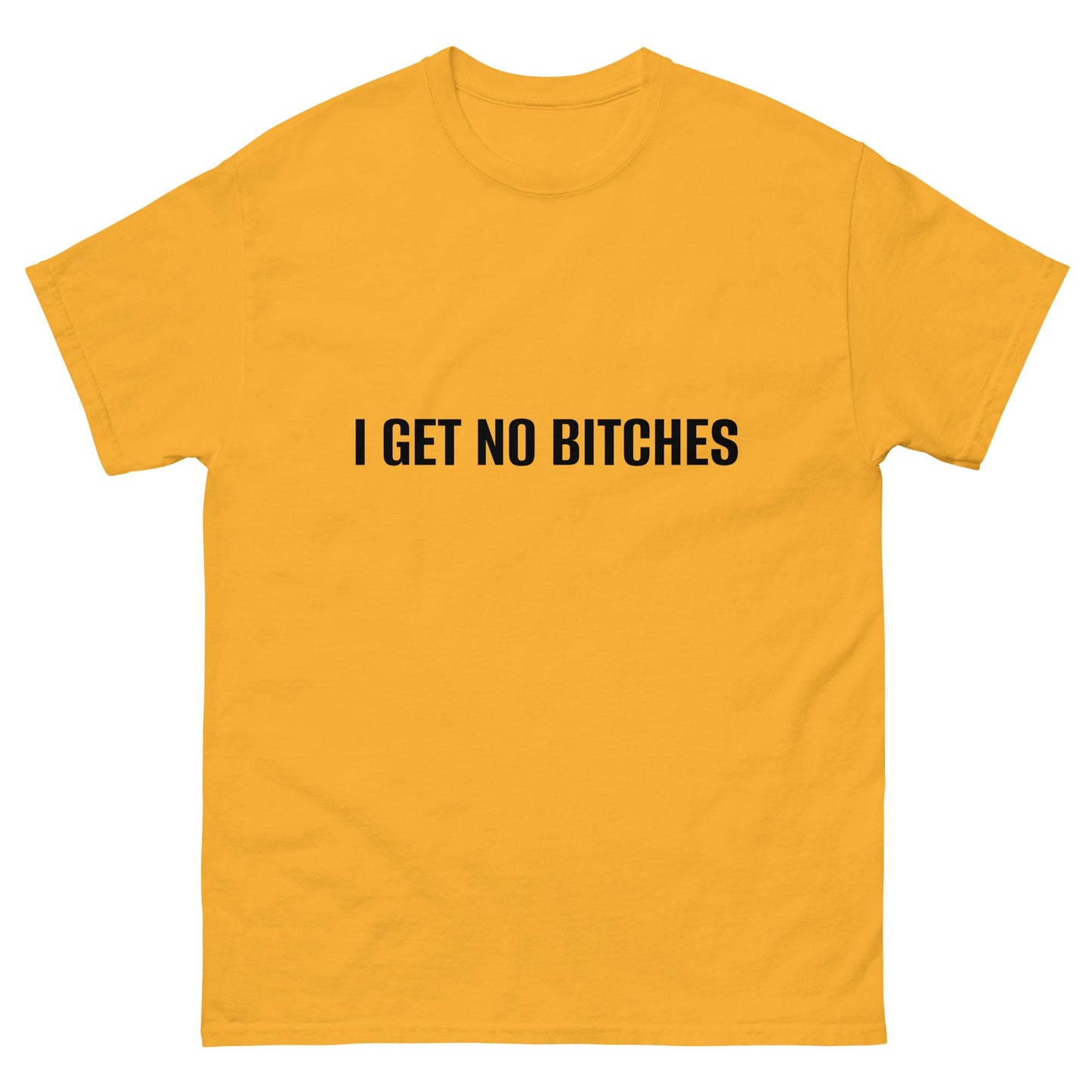 I Get No Bitches T-Shirt Funny Shirt