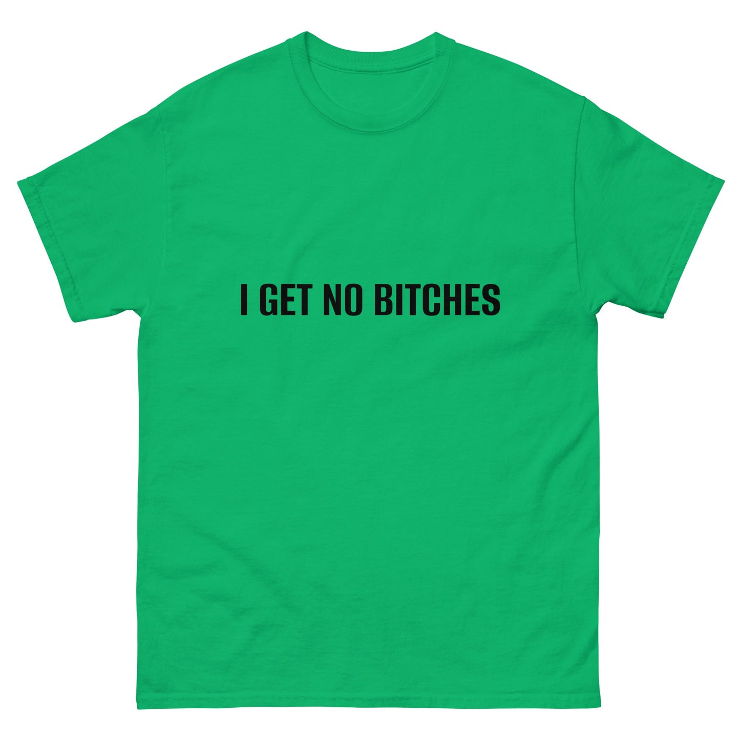 I Get No Bitches T-Shirt Funny Shirt