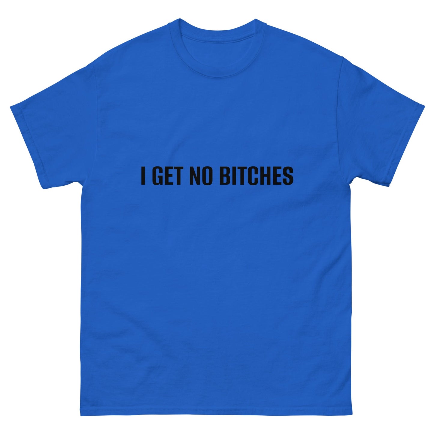 I Get No Bitches T-Shirt Funny Shirt