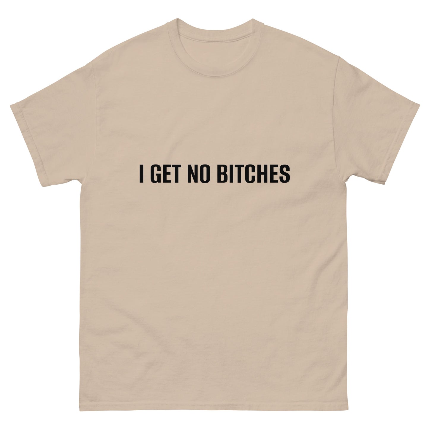 I Get No Bitches T-Shirt Funny Shirt