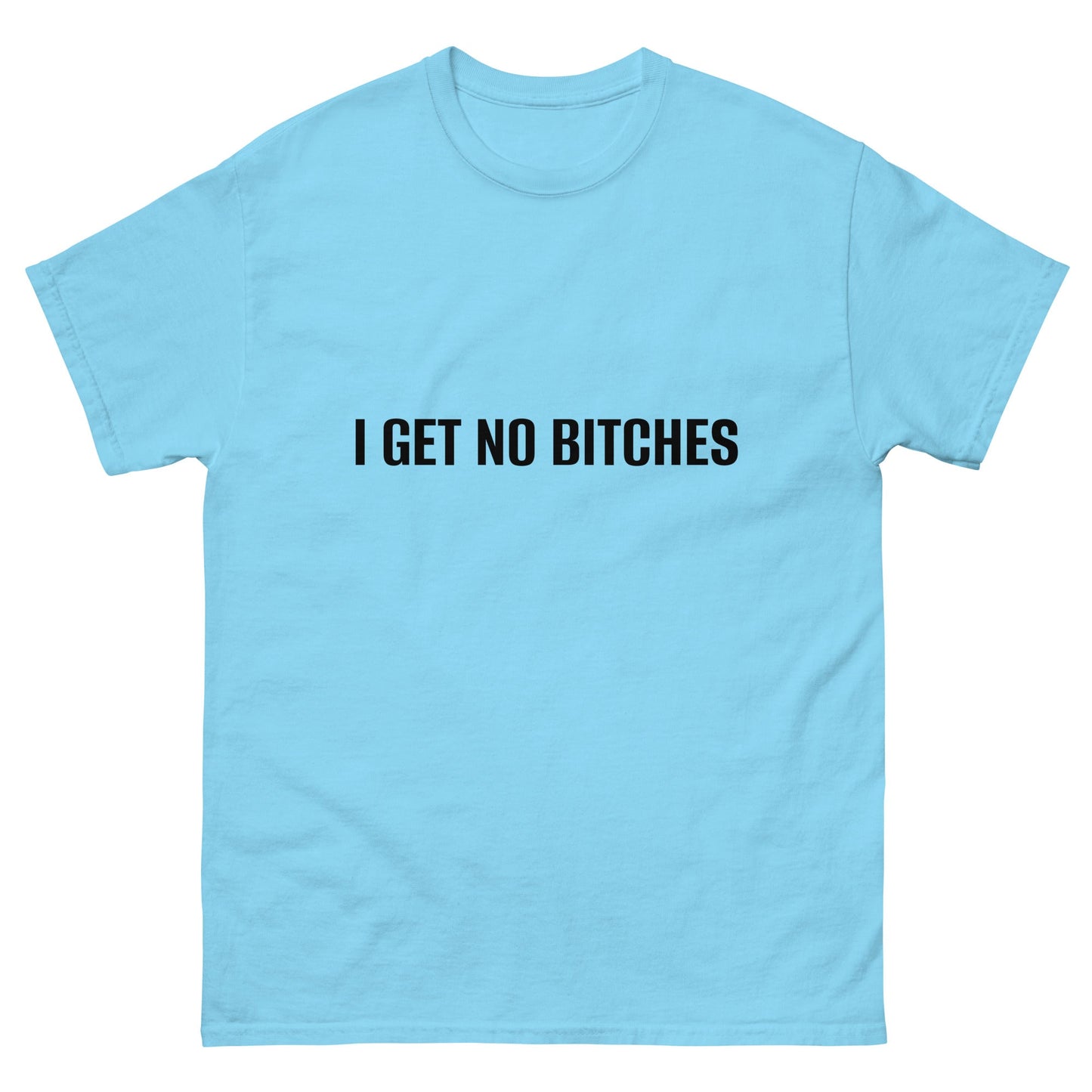 I Get No Bitches T-Shirt Funny Shirt