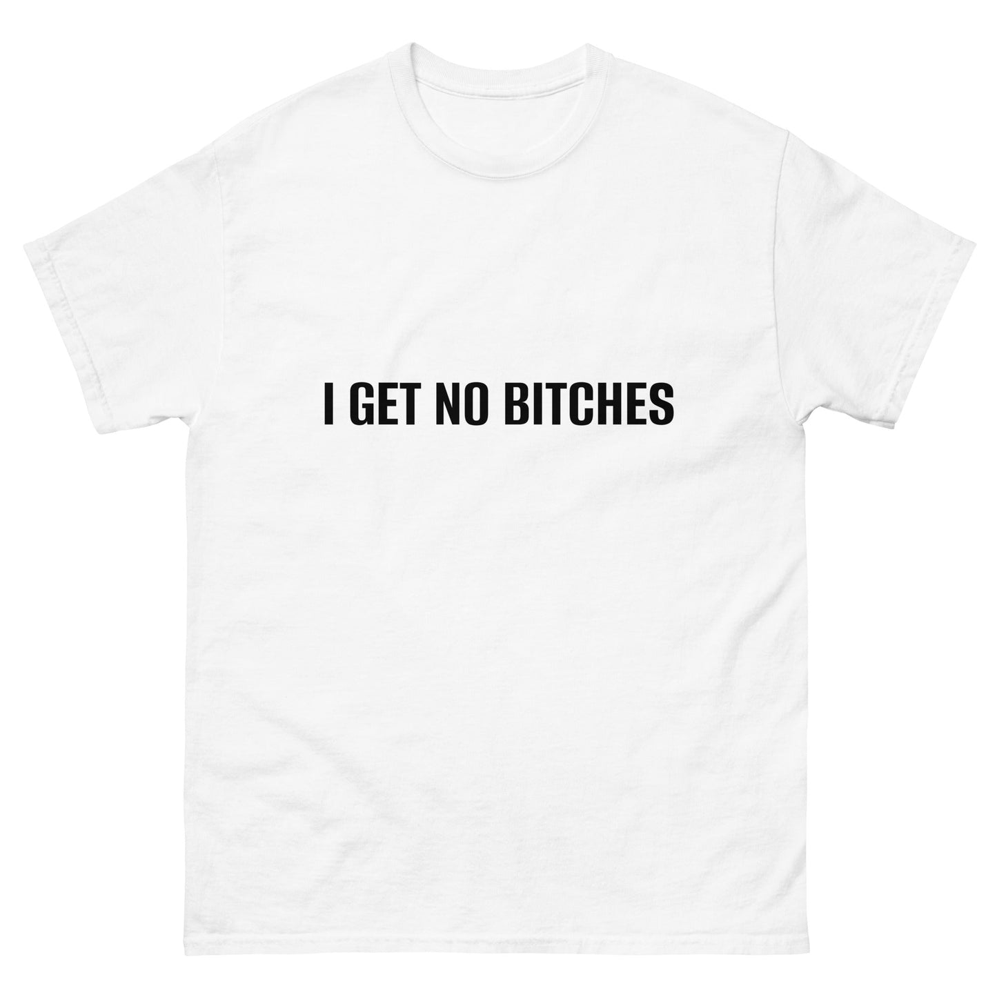 I Get No Bitches T-Shirt Funny Shirt